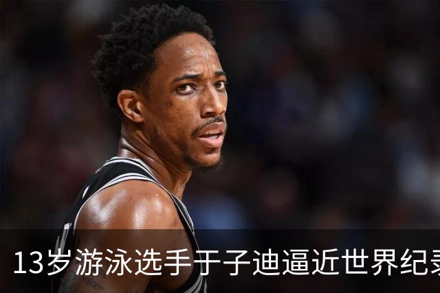 13岁游泳选手于子迪逼近世界纪录，未来可期